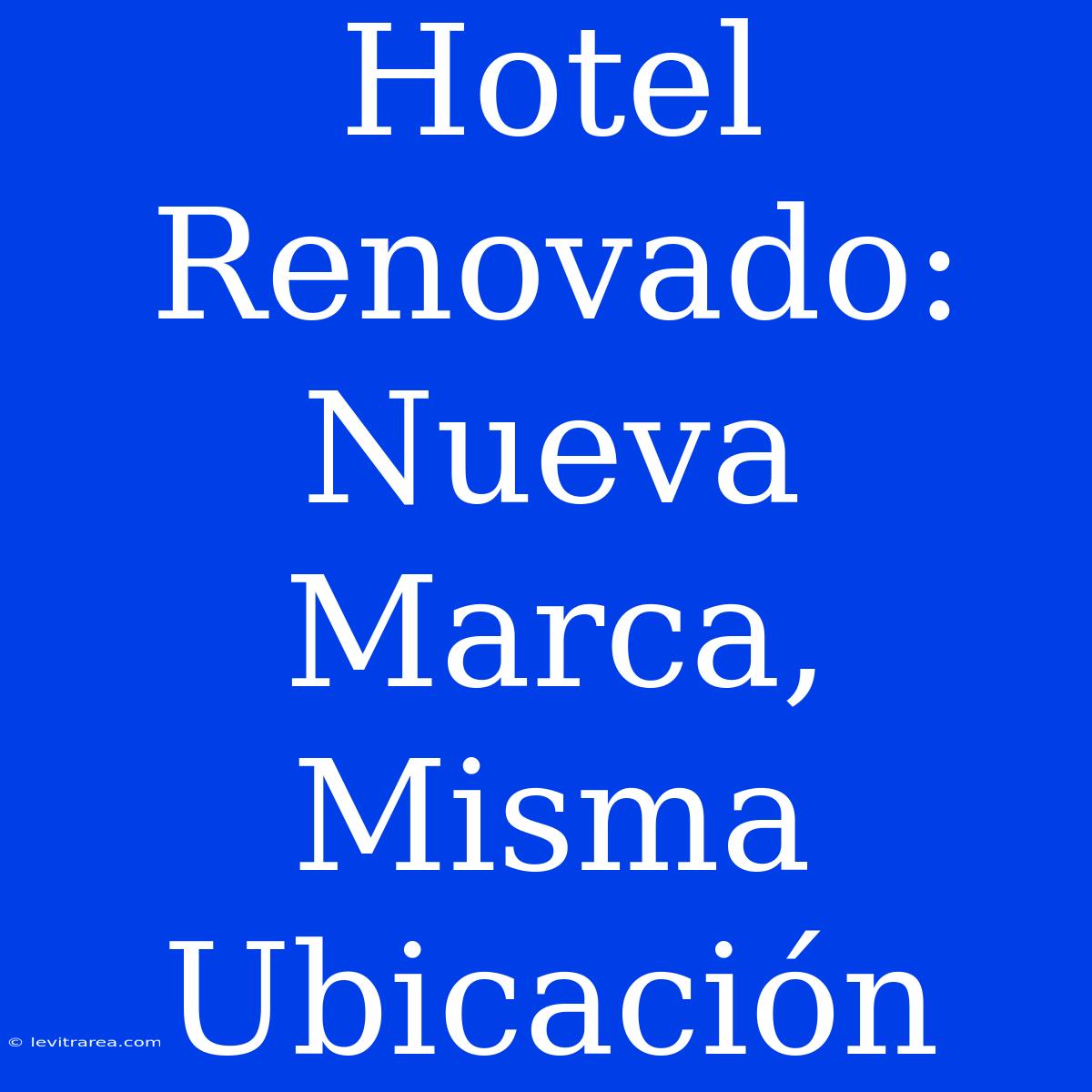 Hotel Renovado: Nueva Marca, Misma Ubicación