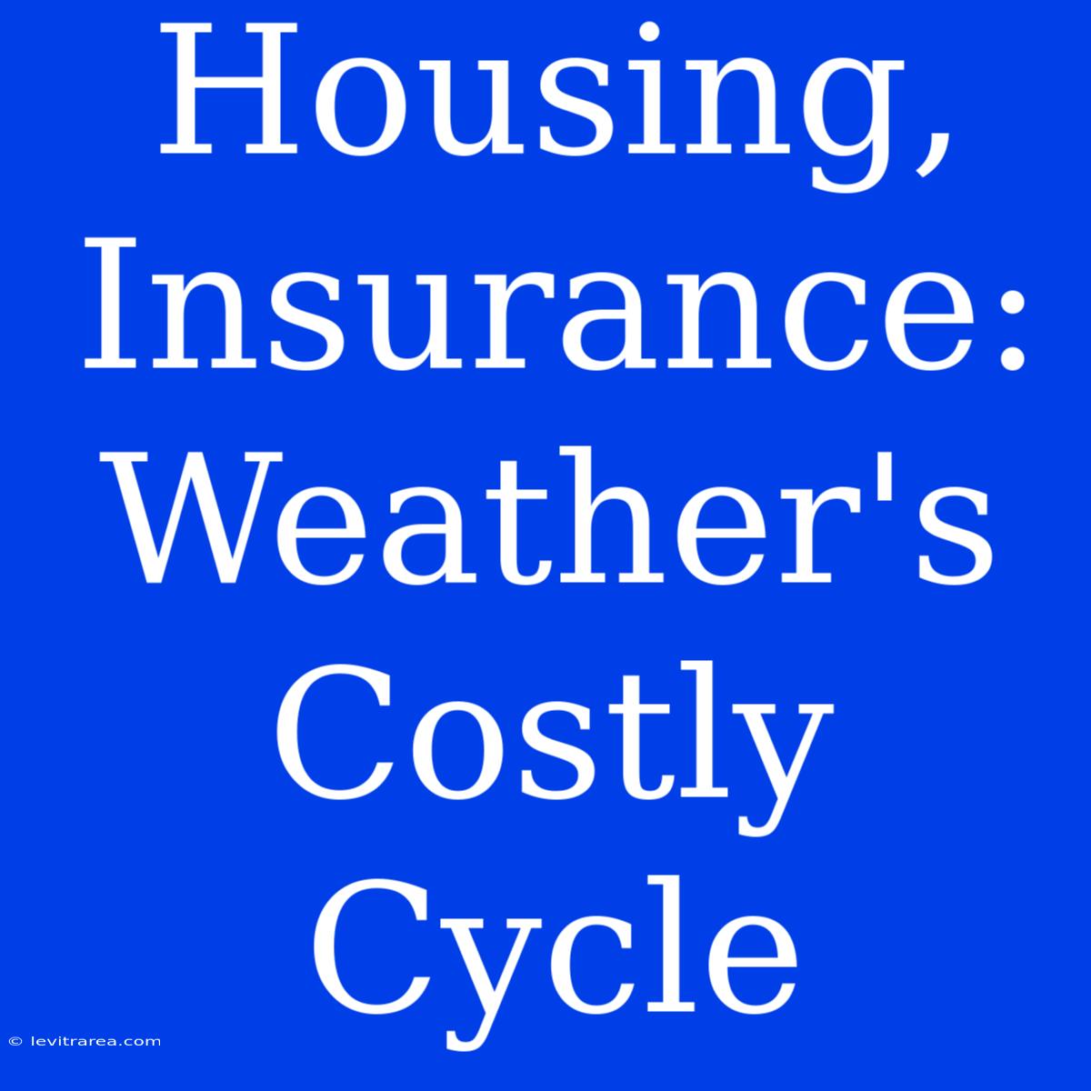 Housing, Insurance: Weather's Costly Cycle