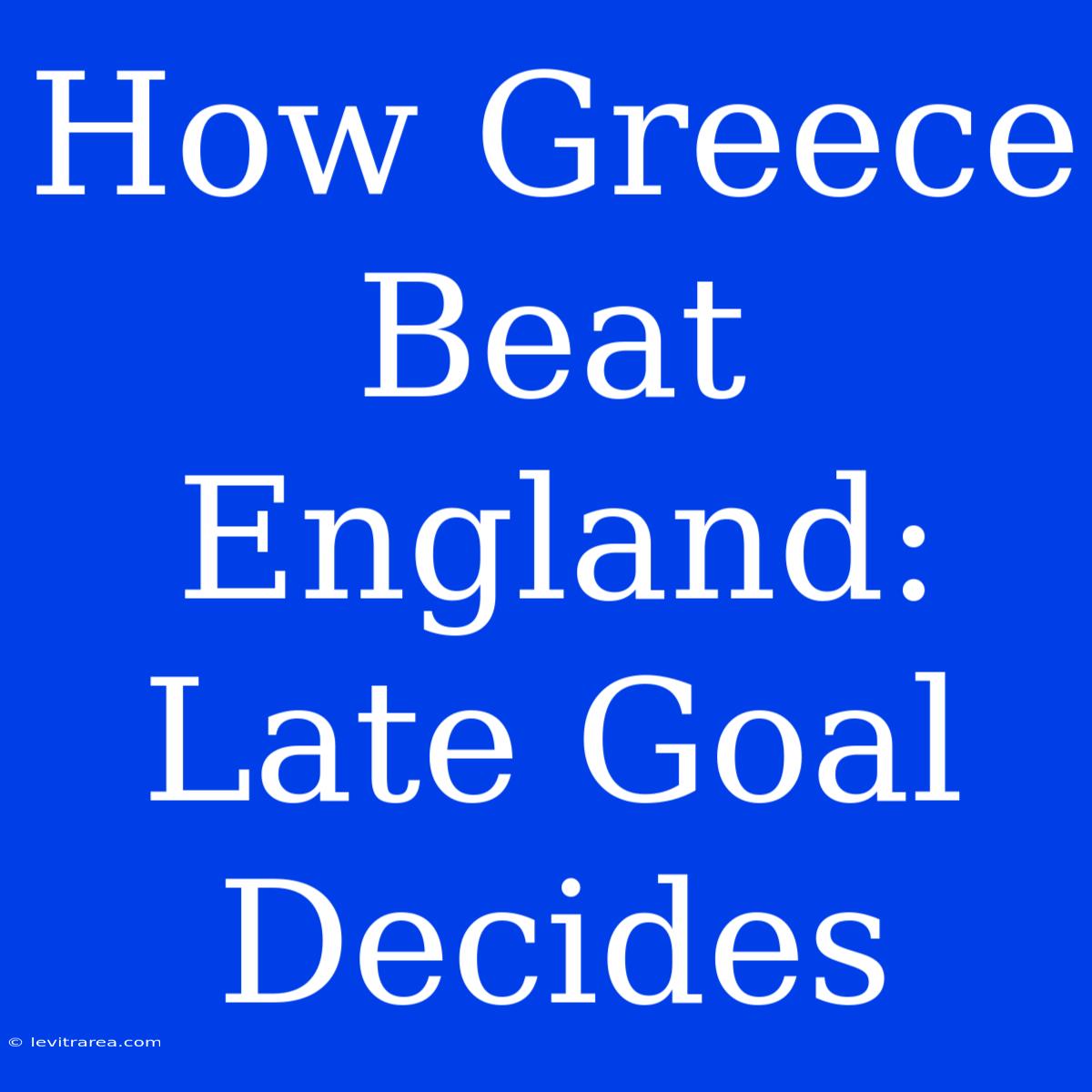 How Greece Beat England: Late Goal Decides