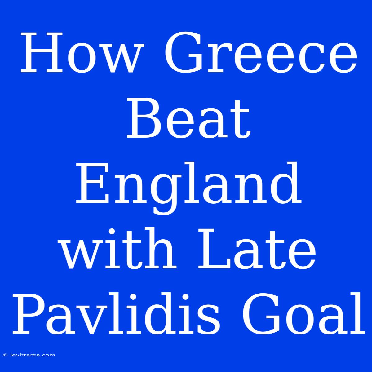 How Greece Beat England With Late Pavlidis Goal