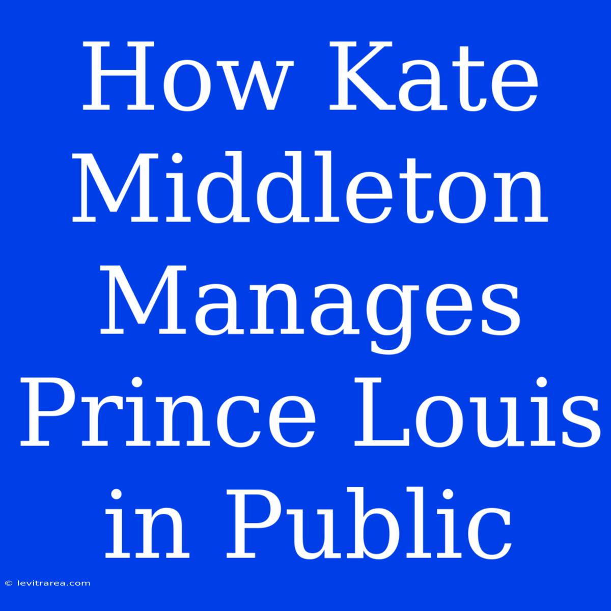 How Kate Middleton Manages Prince Louis In Public