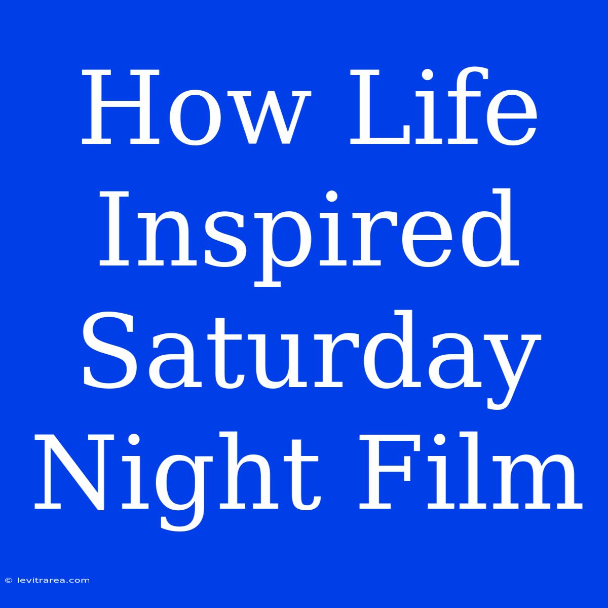 How Life Inspired Saturday Night Film