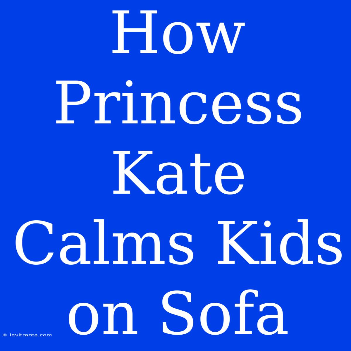 How Princess Kate Calms Kids On Sofa