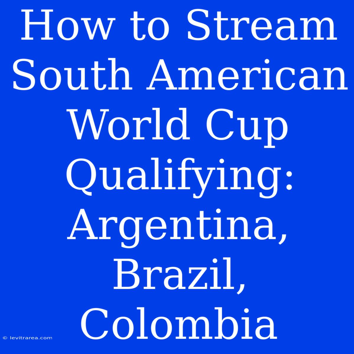 How To Stream South American World Cup Qualifying: Argentina, Brazil, Colombia