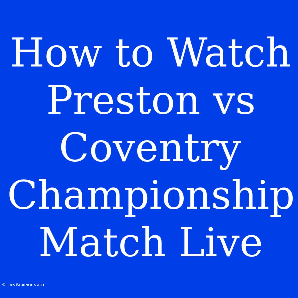 How To Watch Preston Vs Coventry Championship Match Live