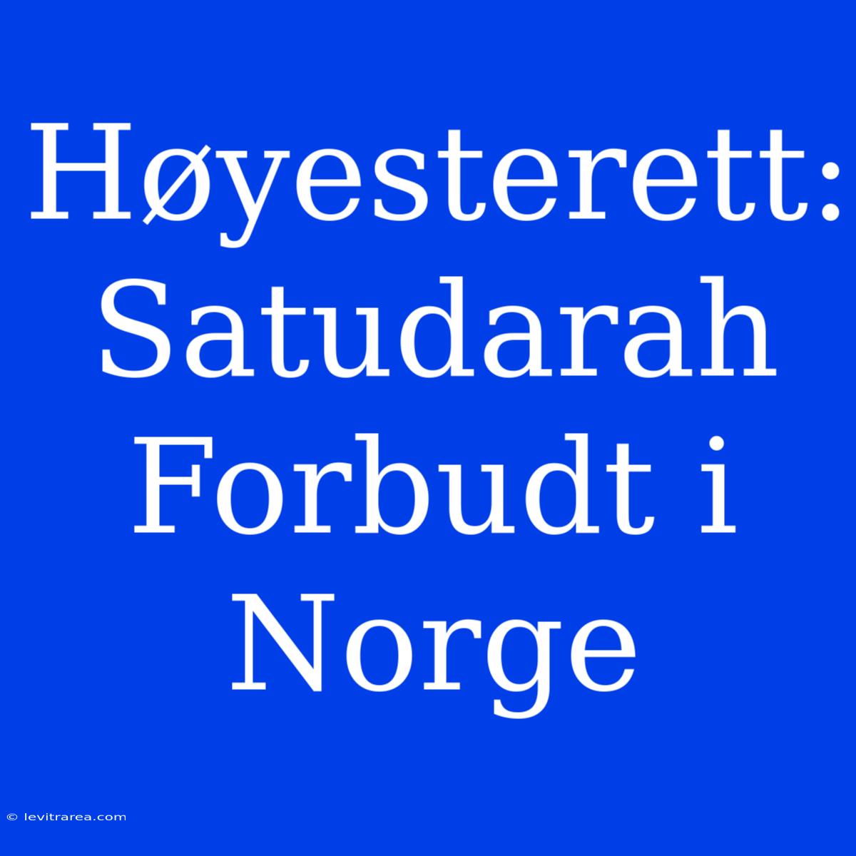 Høyesterett: Satudarah Forbudt I Norge