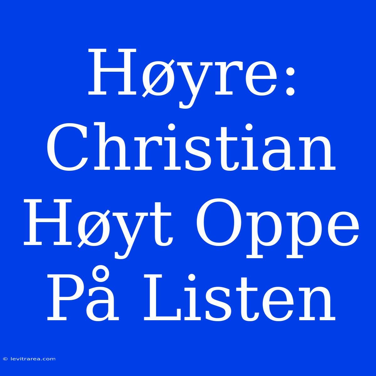 Høyre: Christian Høyt Oppe På Listen