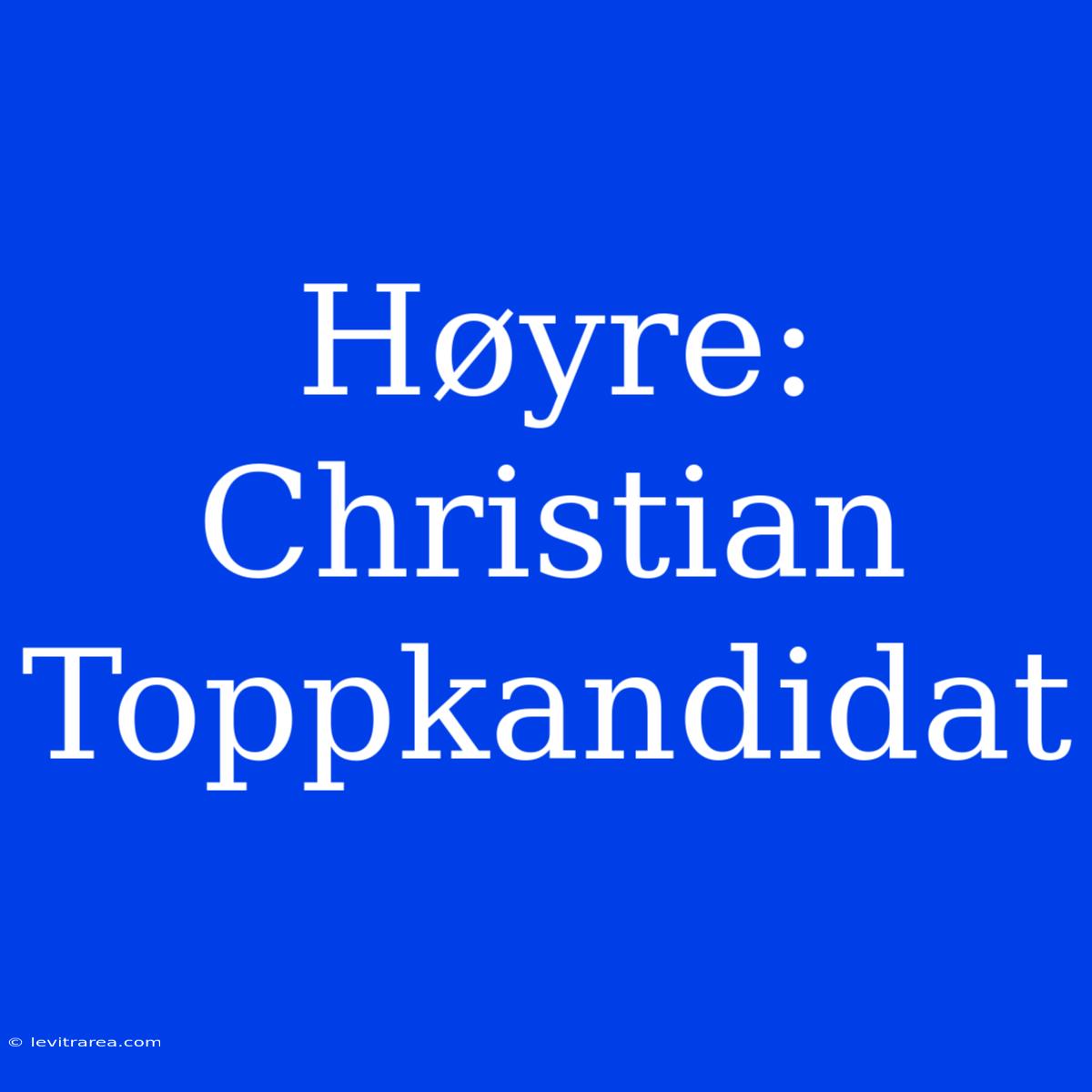 Høyre: Christian Toppkandidat