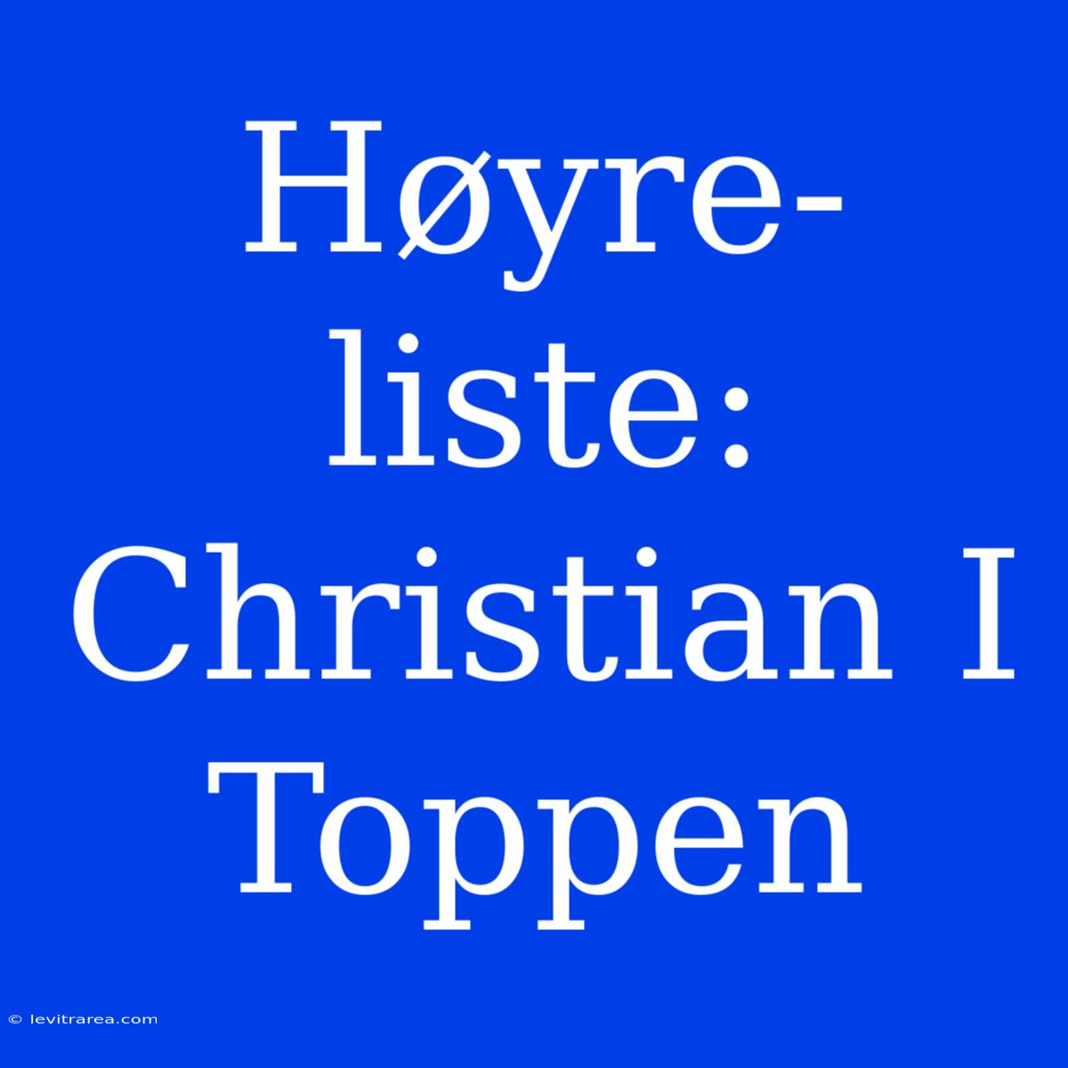 Høyre-liste: Christian I Toppen