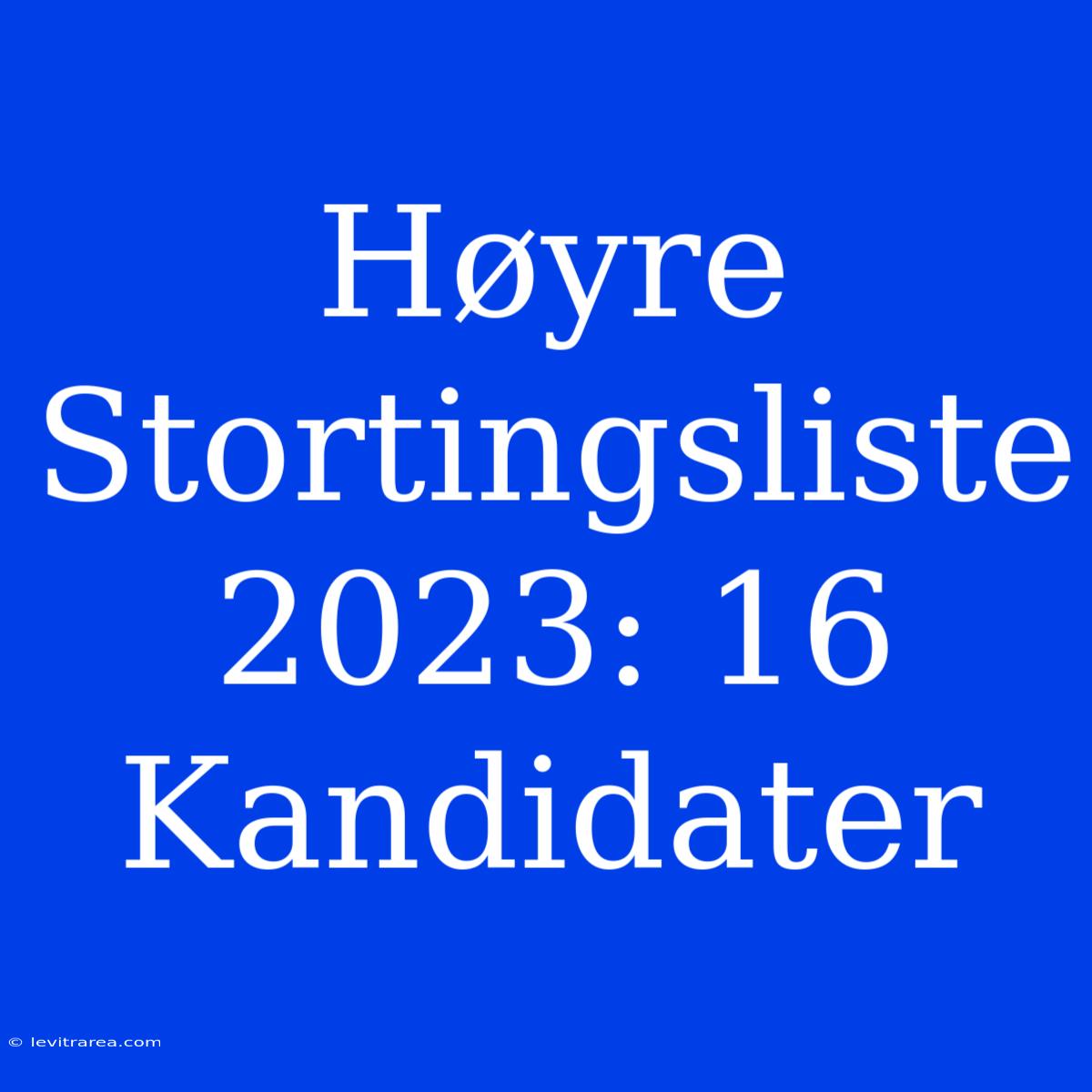 Høyre Stortingsliste 2023: 16 Kandidater