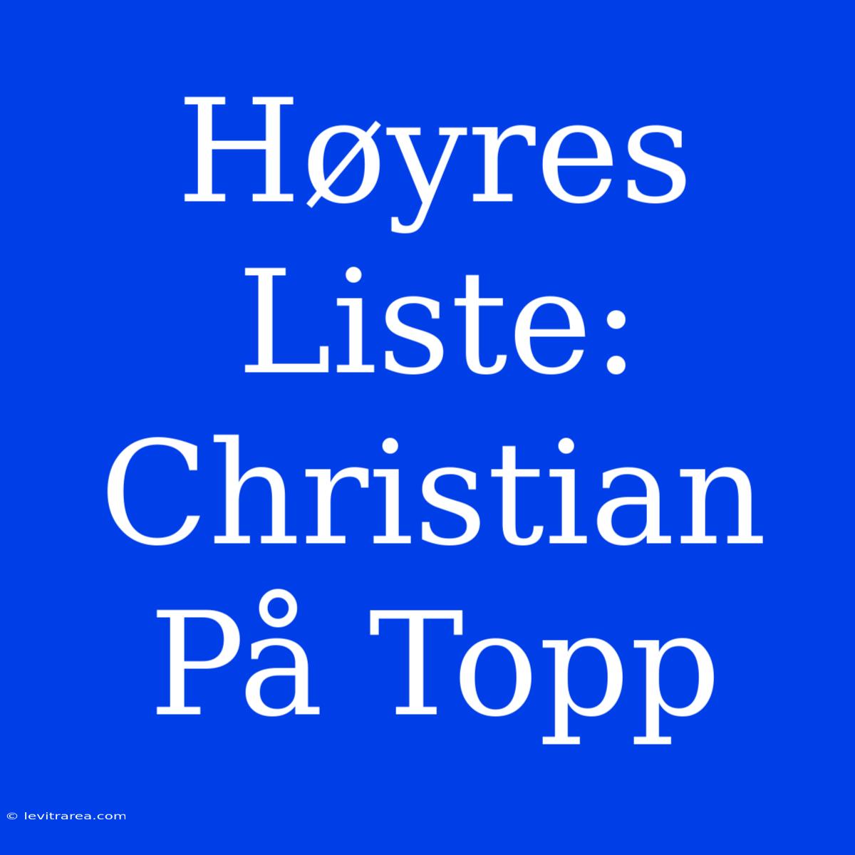 Høyres Liste: Christian På Topp