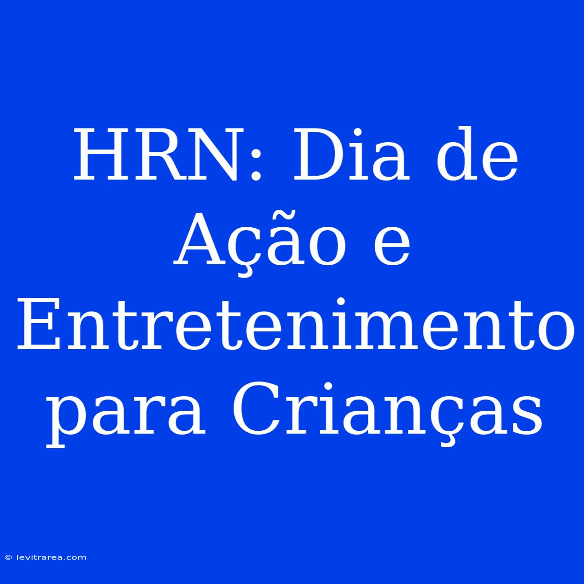 HRN: Dia De Ação E Entretenimento Para Crianças