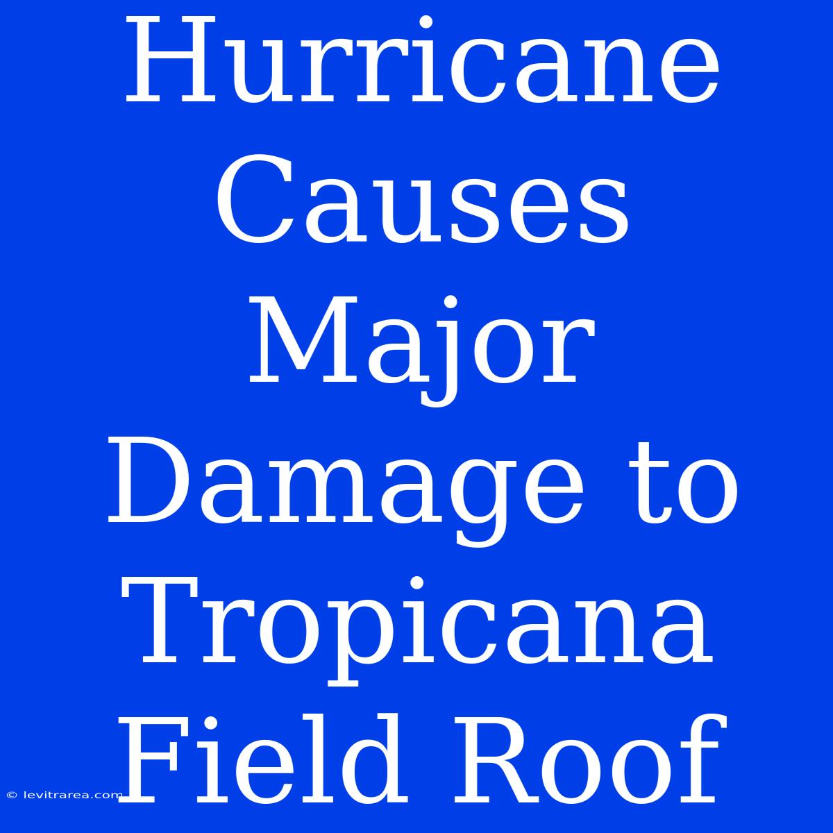 Hurricane Causes Major Damage To Tropicana Field Roof