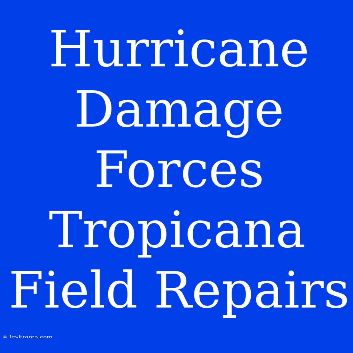 Hurricane Damage Forces Tropicana Field Repairs