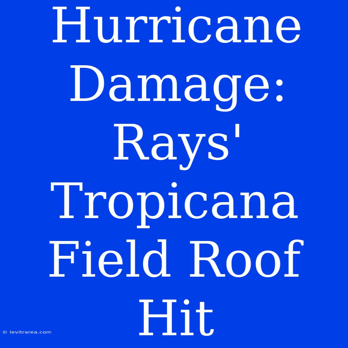 Hurricane Damage: Rays' Tropicana Field Roof Hit