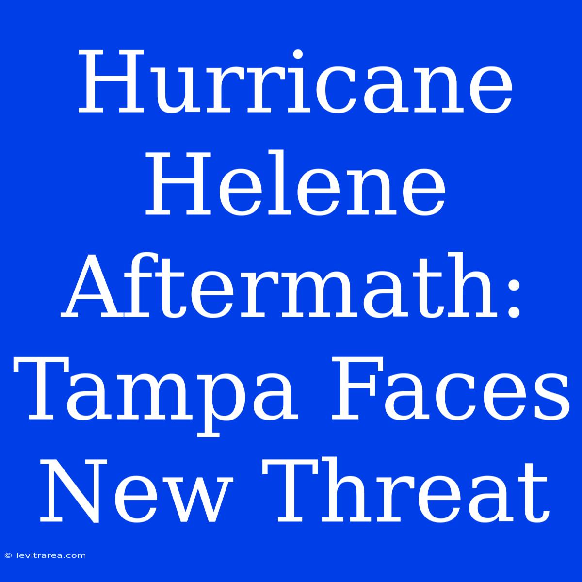 Hurricane Helene Aftermath: Tampa Faces New Threat