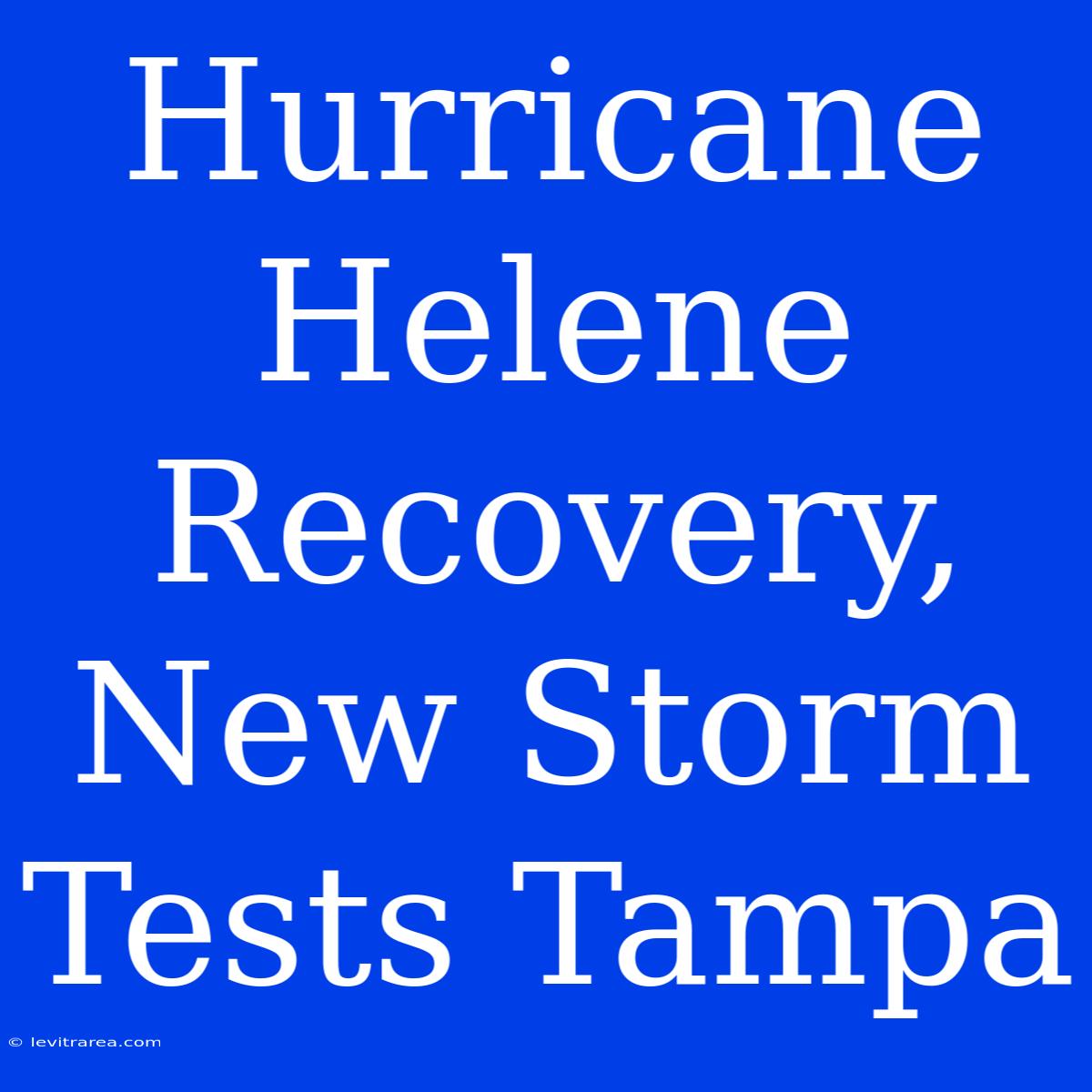 Hurricane Helene Recovery, New Storm Tests Tampa