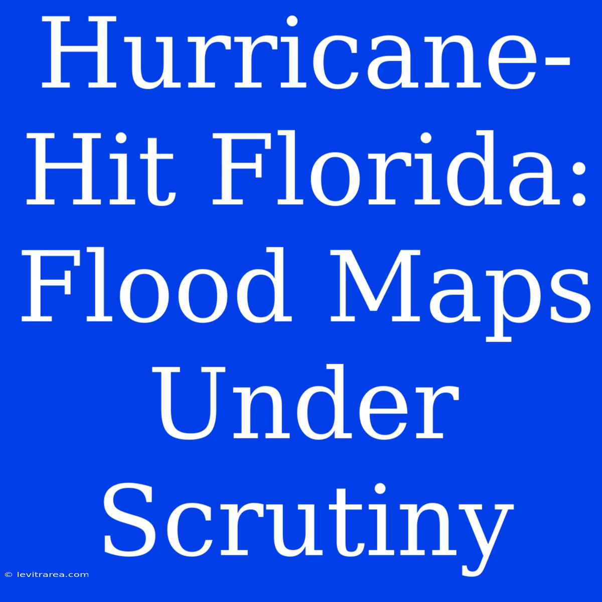 Hurricane-Hit Florida: Flood Maps Under Scrutiny