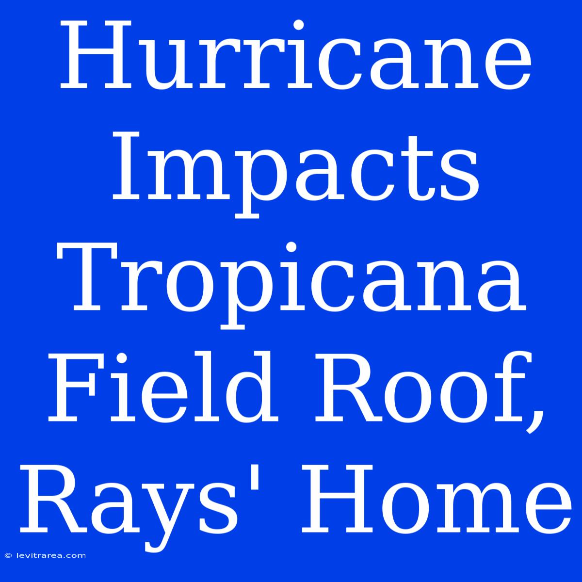 Hurricane Impacts Tropicana Field Roof, Rays' Home