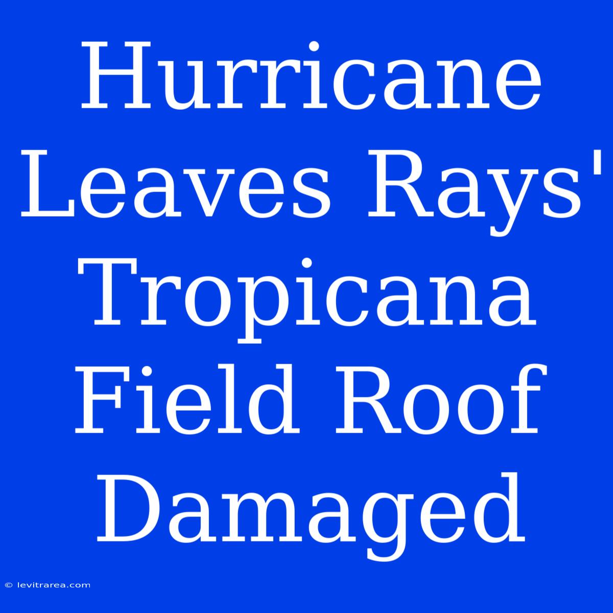 Hurricane Leaves Rays' Tropicana Field Roof Damaged