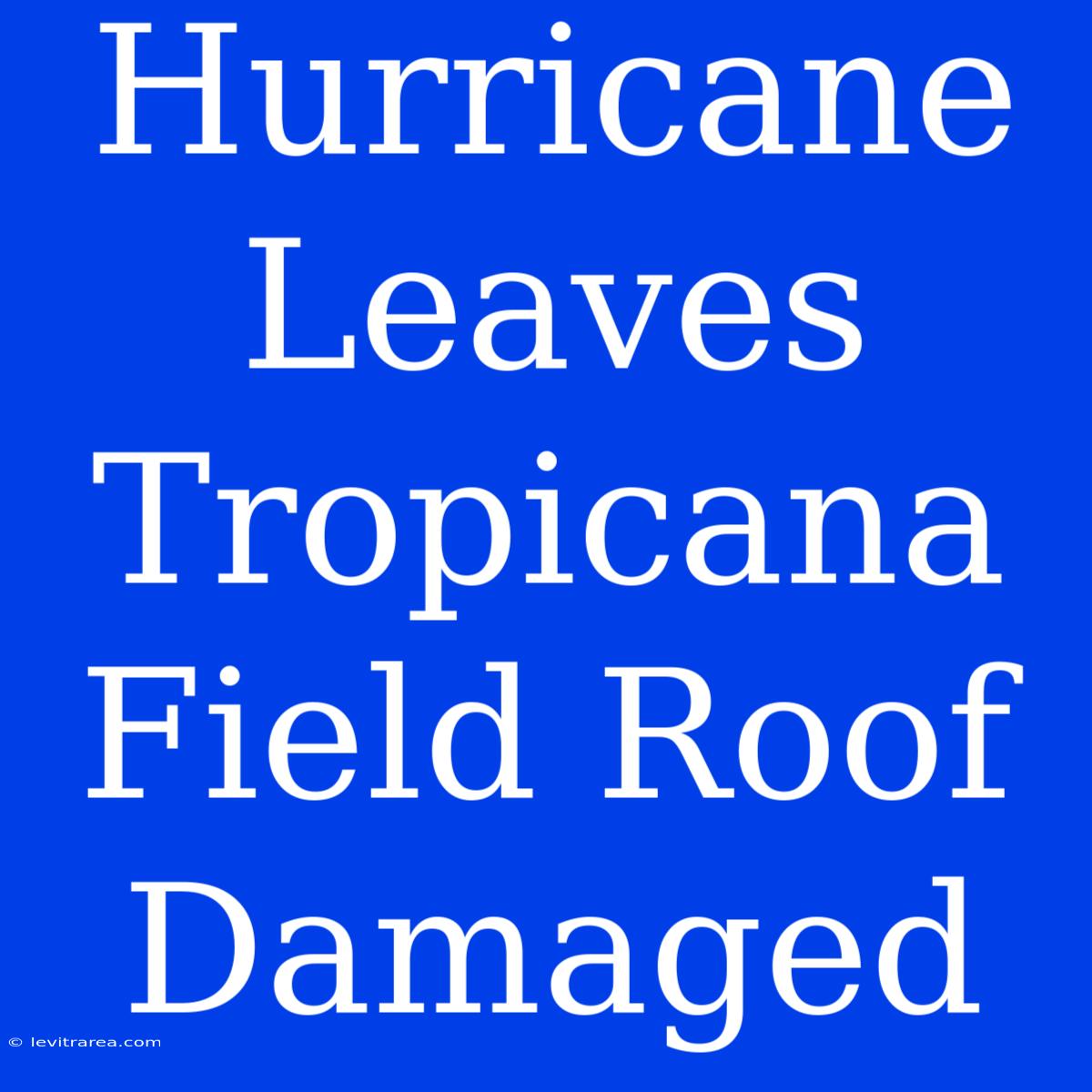 Hurricane Leaves Tropicana Field Roof Damaged