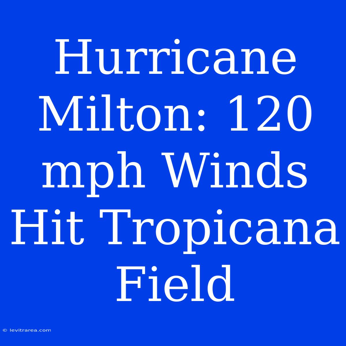 Hurricane Milton: 120 Mph Winds Hit Tropicana Field