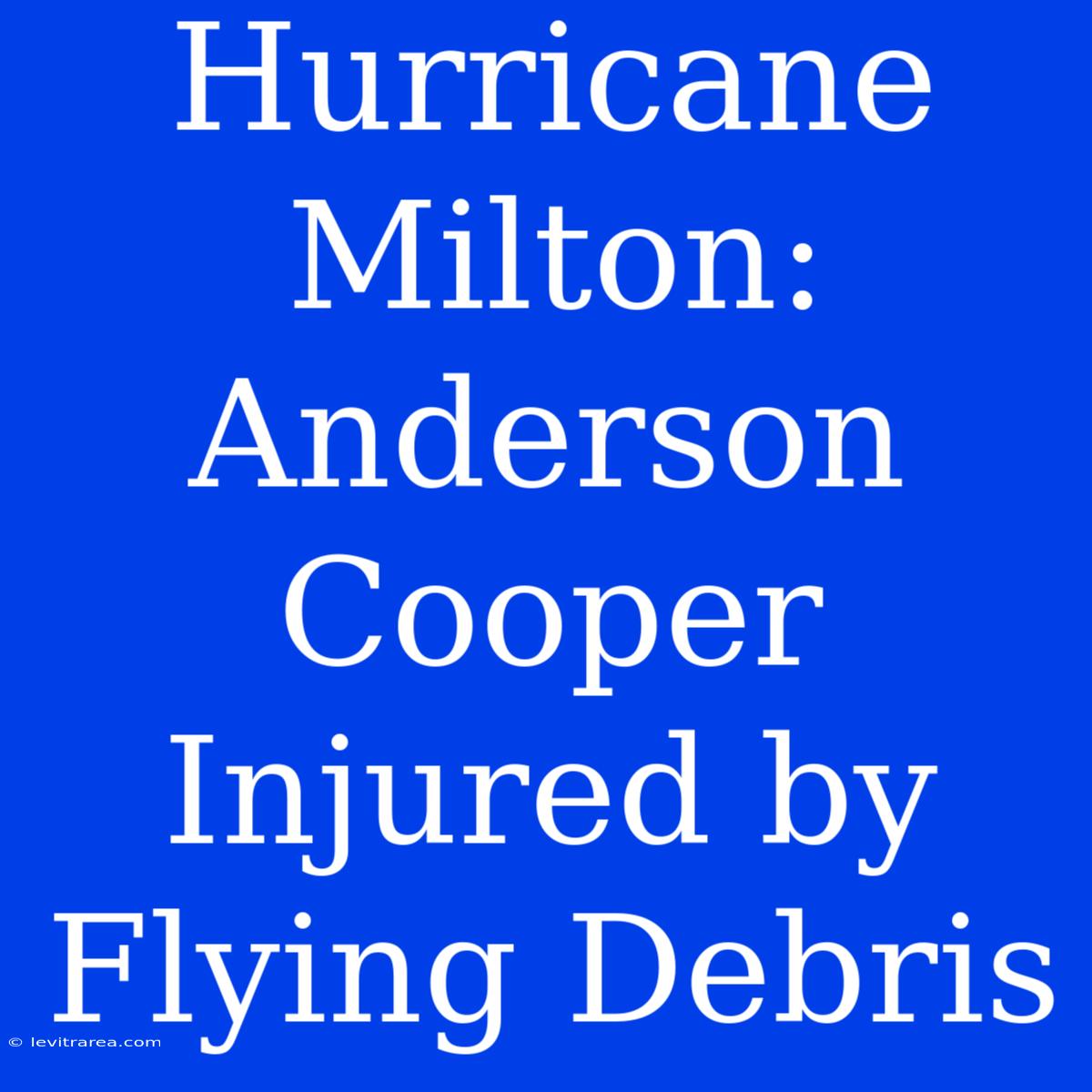 Hurricane Milton: Anderson Cooper Injured By Flying Debris