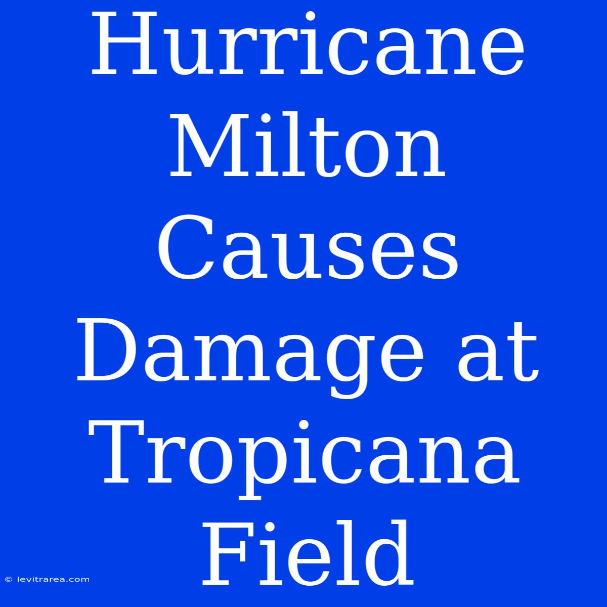 Hurricane Milton Causes Damage At Tropicana Field