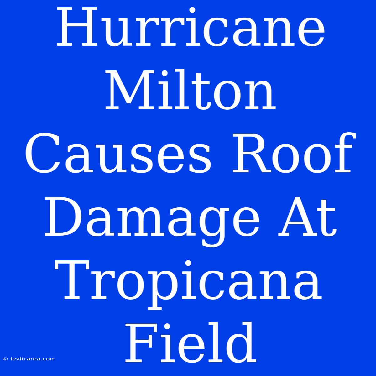 Hurricane Milton Causes Roof Damage At Tropicana Field