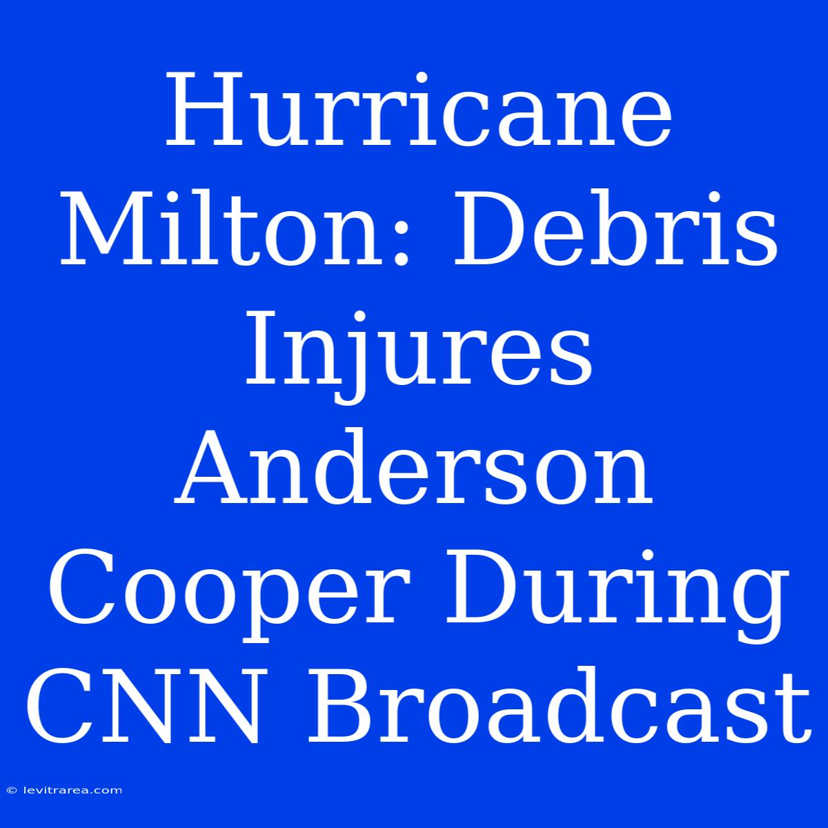 Hurricane Milton: Debris Injures Anderson Cooper During CNN Broadcast