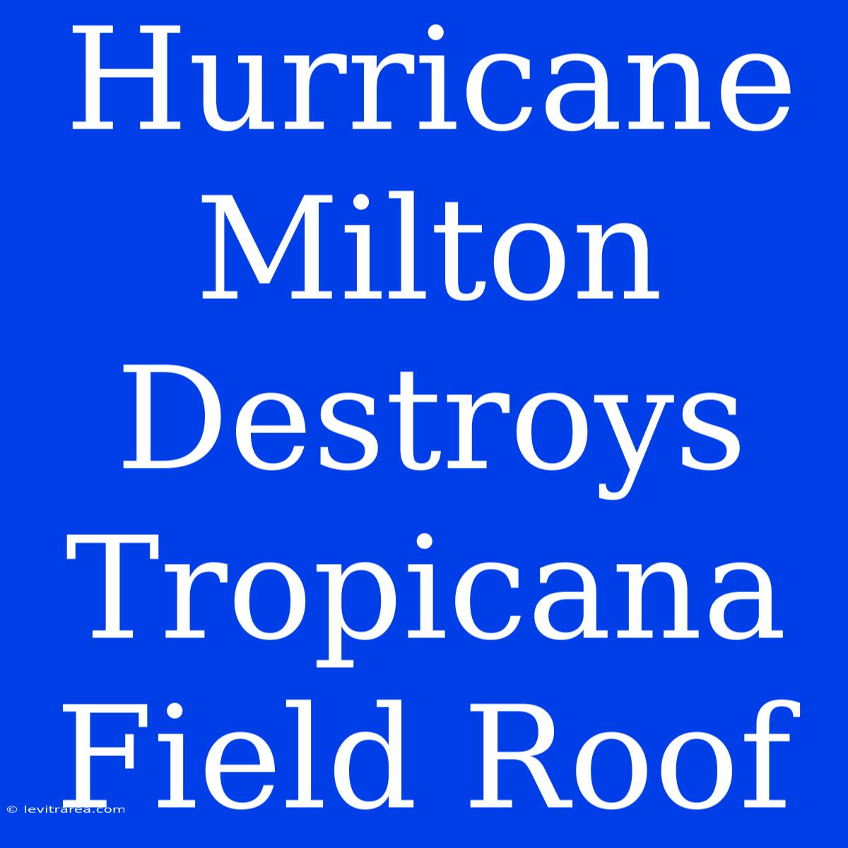 Hurricane Milton Destroys Tropicana Field Roof