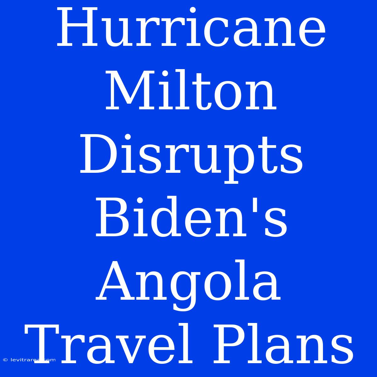 Hurricane Milton Disrupts Biden's Angola Travel Plans