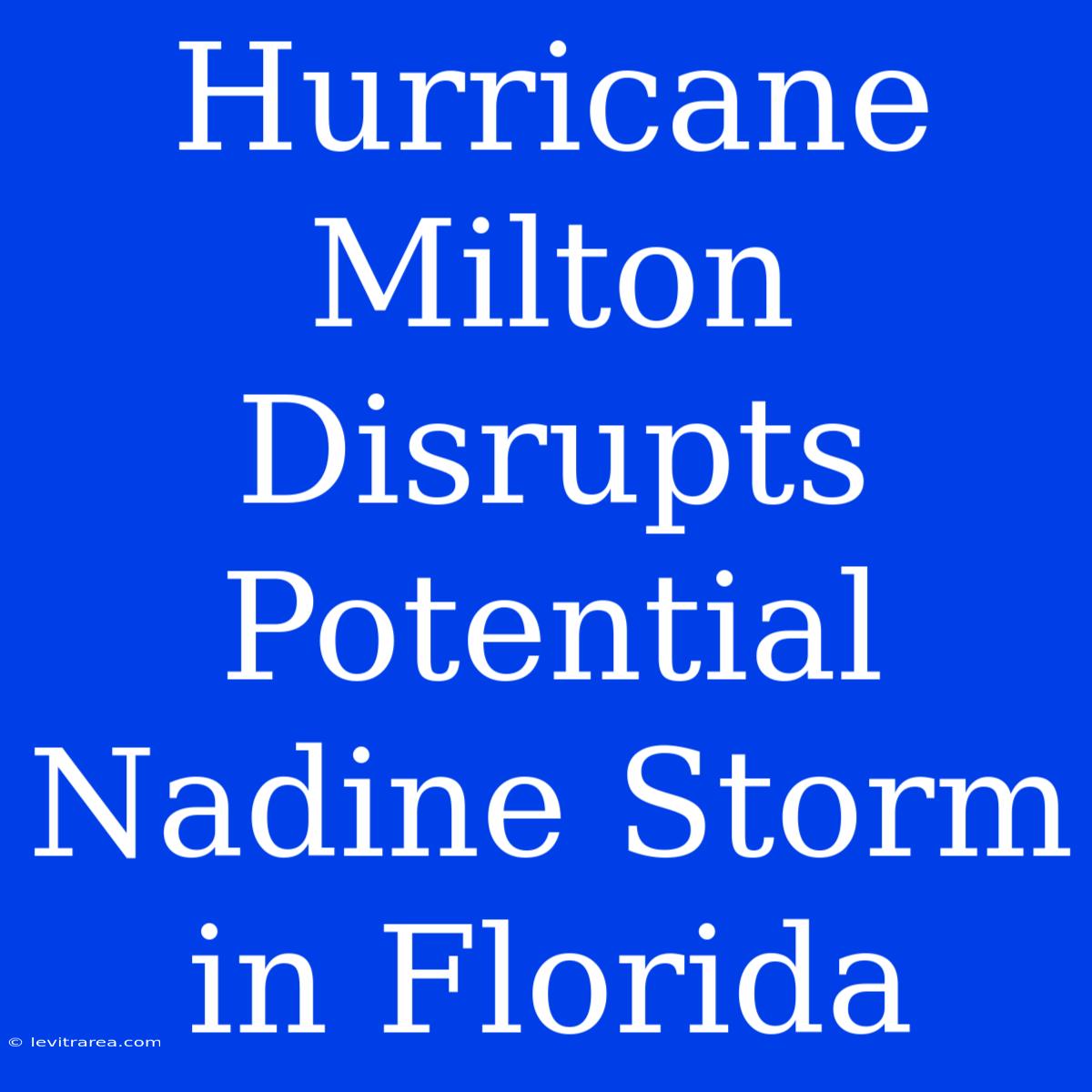 Hurricane Milton Disrupts Potential Nadine Storm In Florida