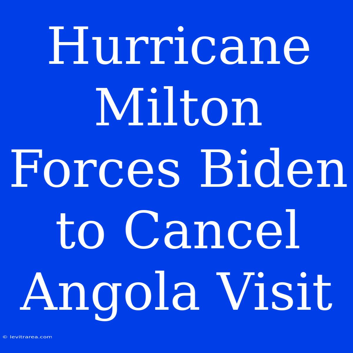 Hurricane Milton Forces Biden To Cancel Angola Visit