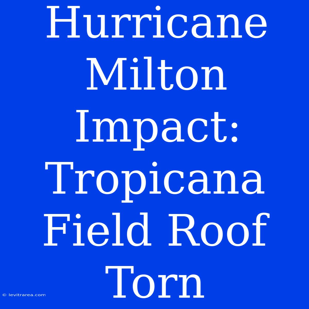 Hurricane Milton Impact: Tropicana Field Roof Torn