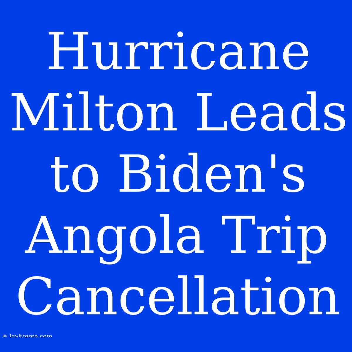 Hurricane Milton Leads To Biden's Angola Trip Cancellation