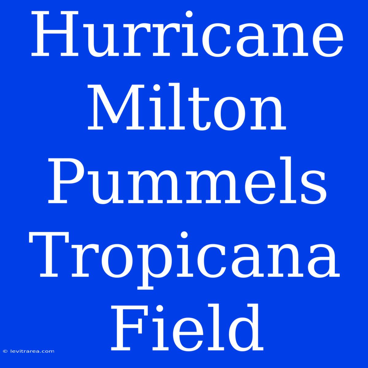 Hurricane Milton Pummels Tropicana Field 