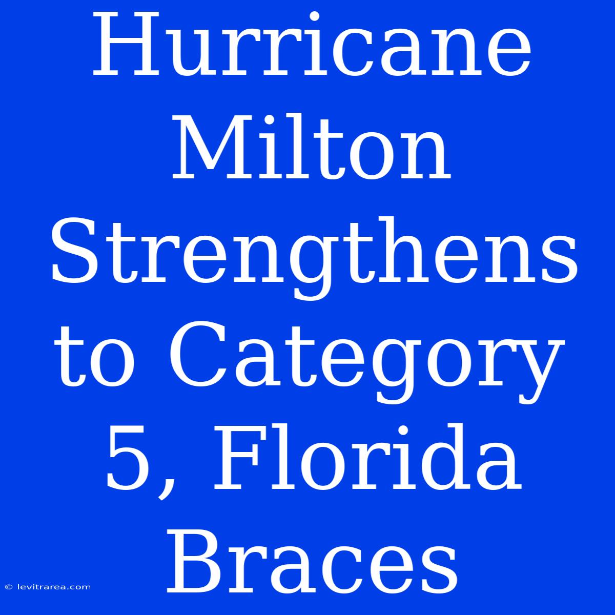 Hurricane Milton Strengthens To Category 5, Florida Braces