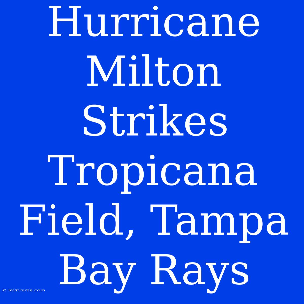 Hurricane Milton Strikes Tropicana Field, Tampa Bay Rays