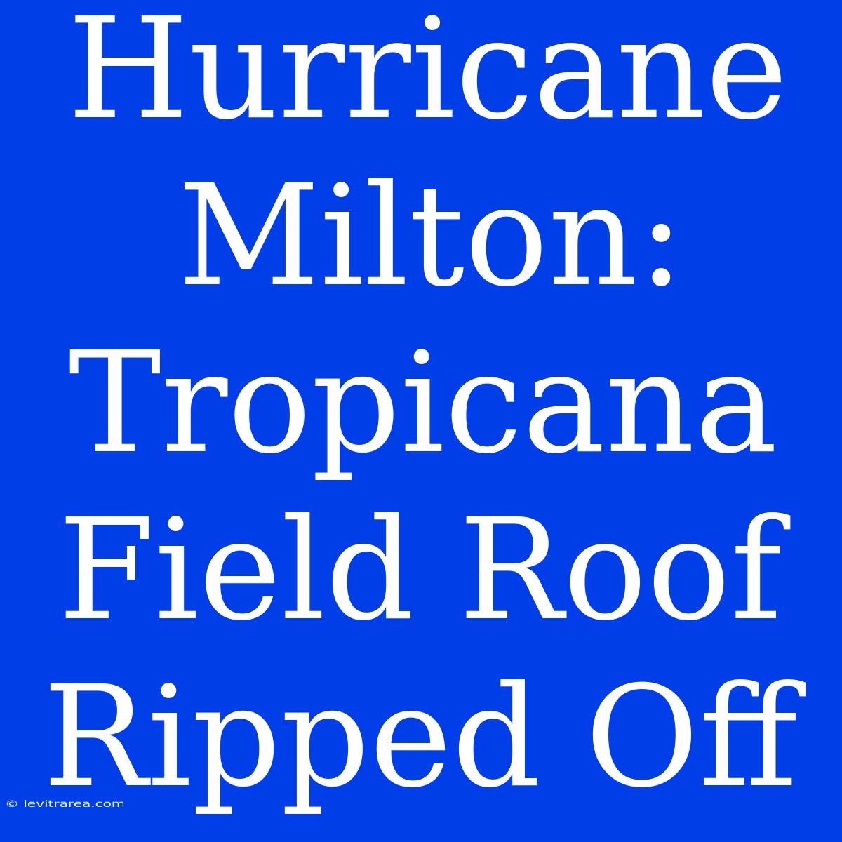 Hurricane Milton: Tropicana Field Roof Ripped Off