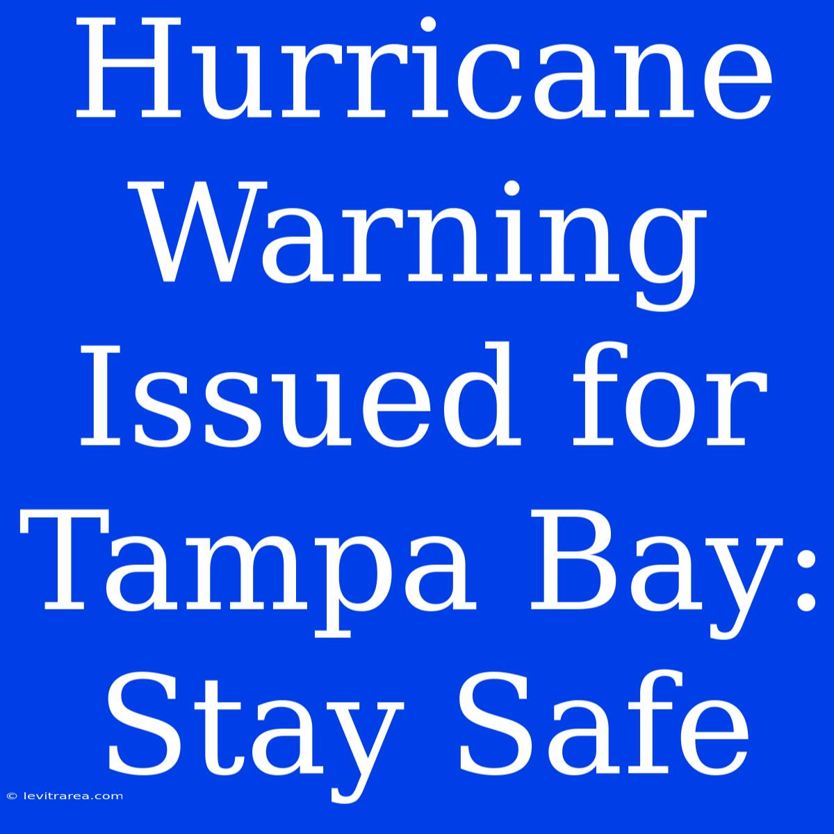 Hurricane Warning Issued For Tampa Bay: Stay Safe