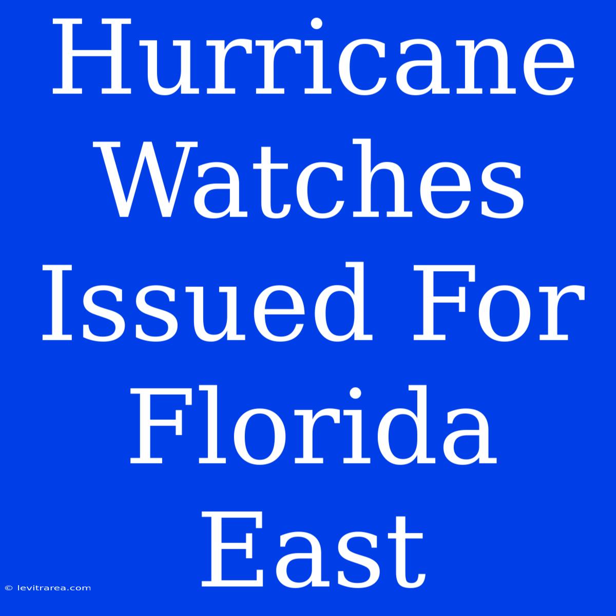 Hurricane Watches Issued For Florida East 