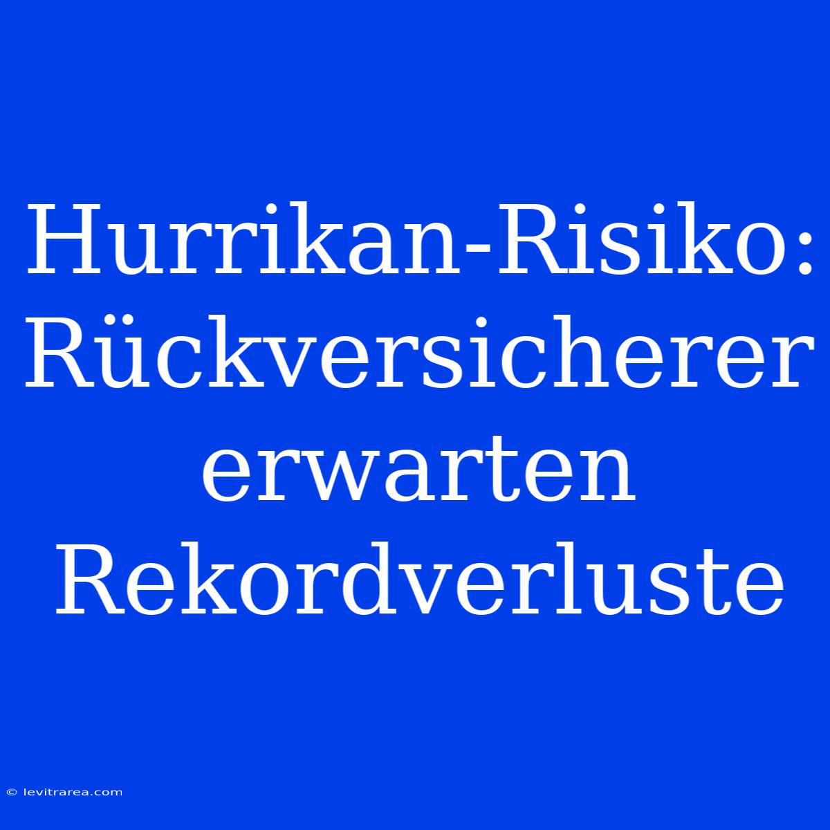 Hurrikan-Risiko: Rückversicherer Erwarten Rekordverluste