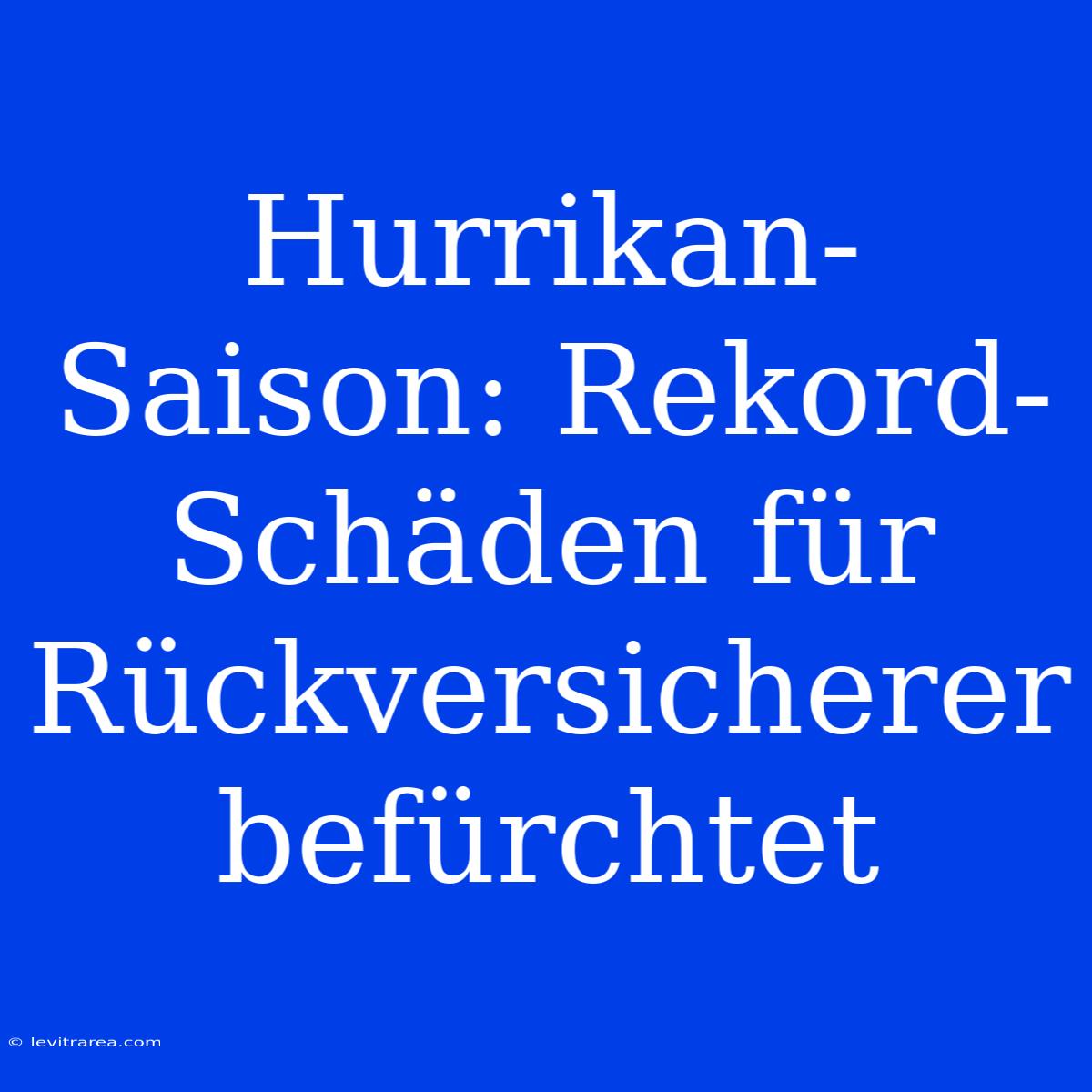 Hurrikan-Saison: Rekord-Schäden Für Rückversicherer Befürchtet