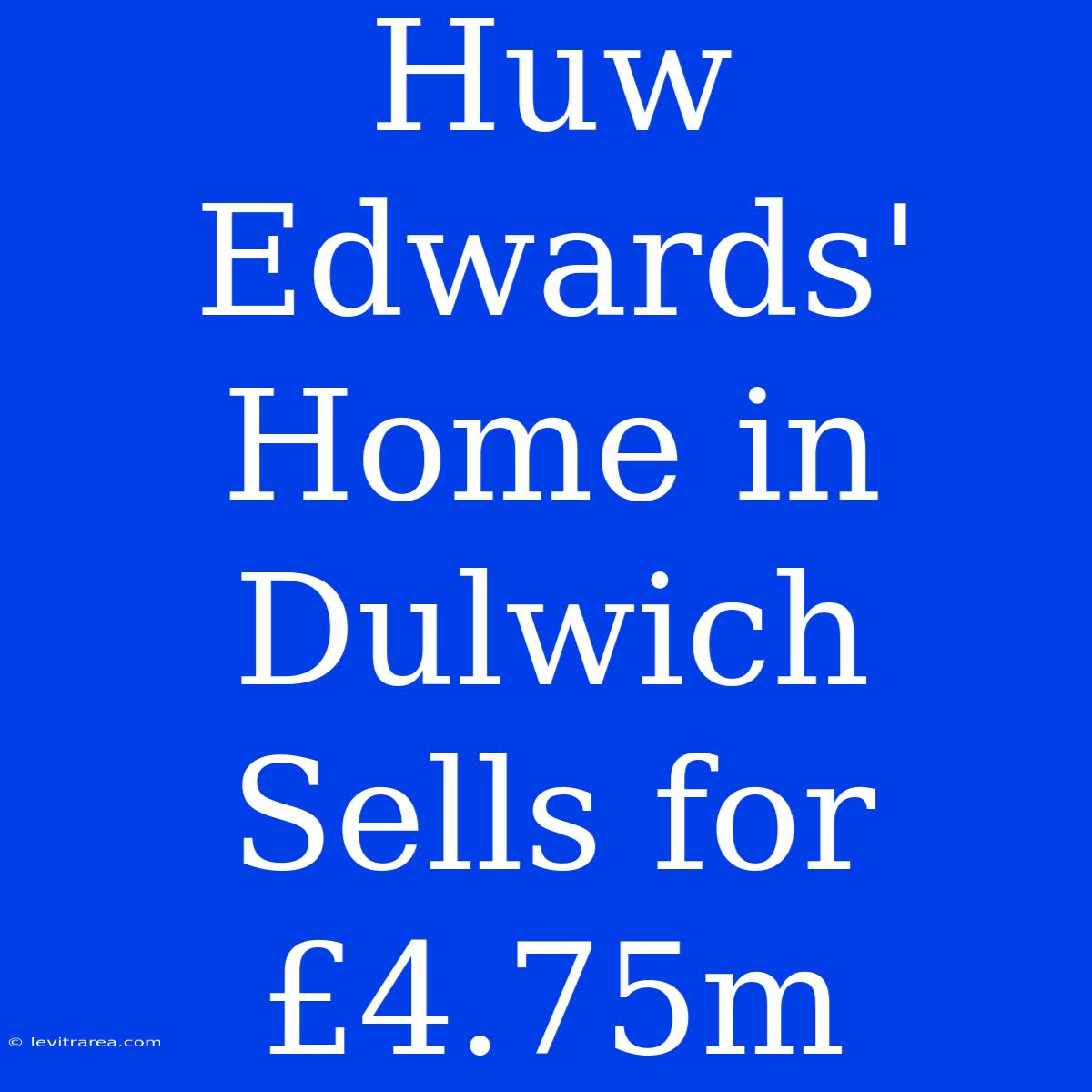 Huw Edwards' Home In Dulwich Sells For £4.75m