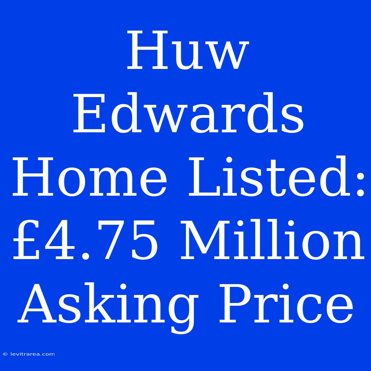 Huw Edwards Home Listed: £4.75 Million Asking Price