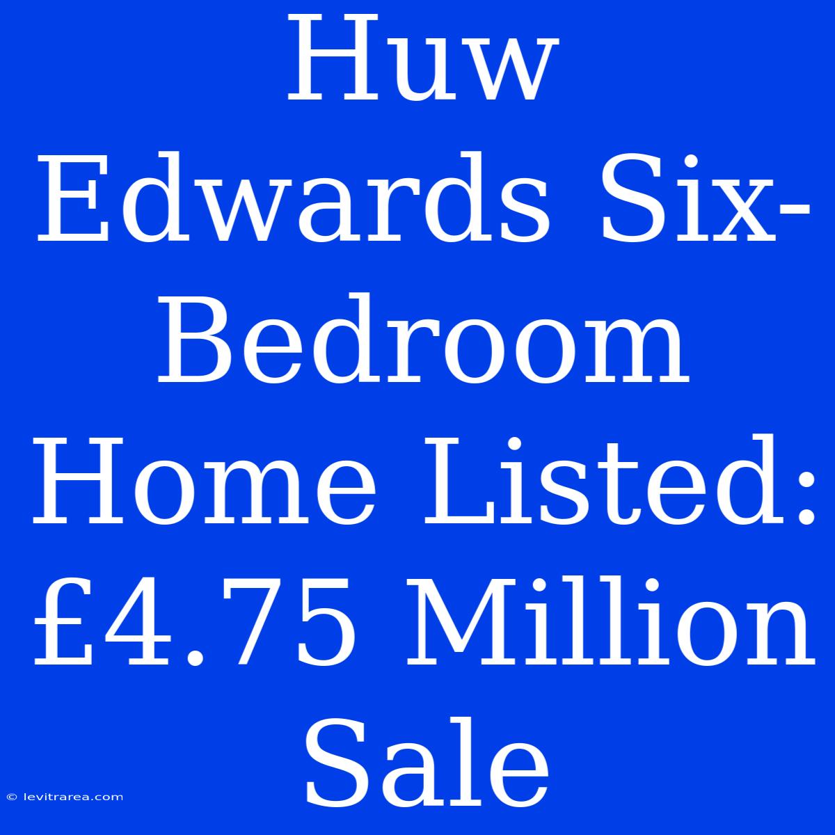 Huw Edwards Six-Bedroom Home Listed: £4.75 Million Sale