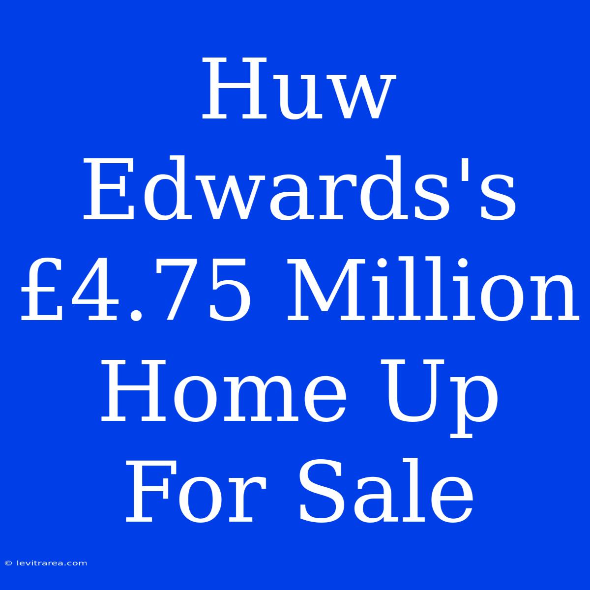 Huw Edwards's £4.75 Million Home Up For Sale