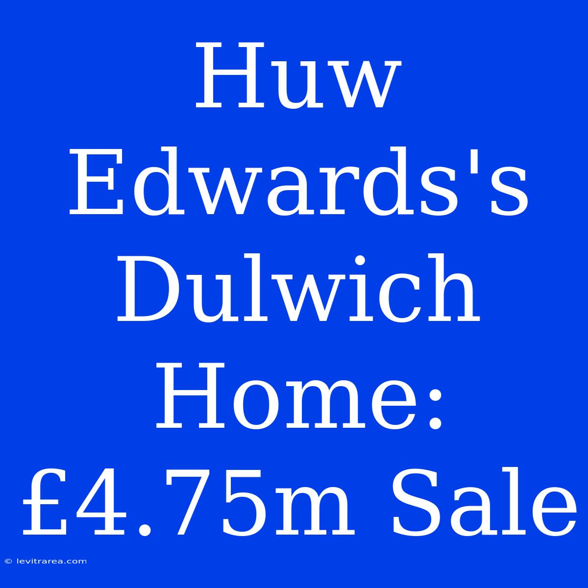 Huw Edwards's Dulwich Home: £4.75m Sale