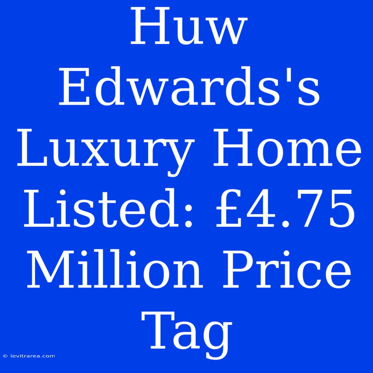 Huw Edwards's Luxury Home Listed: £4.75 Million Price Tag